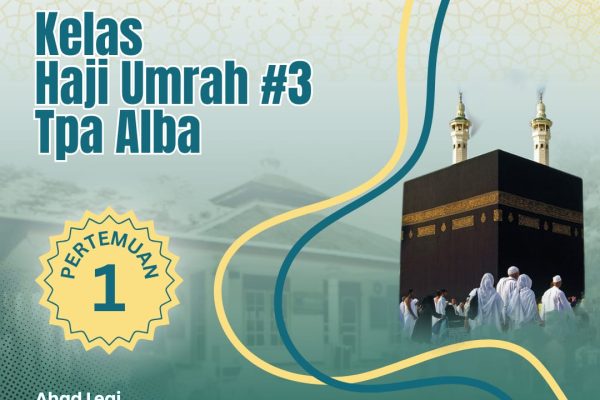 Telah Dibuka Kelas Haji Umrah Angkatan Ke-3 TPA ALBA, Catat Pertemuan Perdananya!